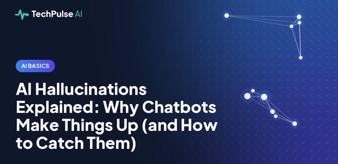 AI Hallucinations Explained: Why Chatbots Make Things Up (and How to Catch Them)
